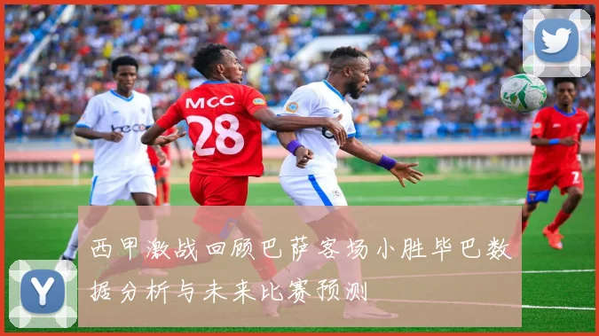 西甲激战回顾巴萨客场小胜毕巴数据分析与未来比赛预测