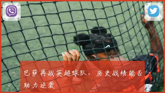 巴萨再战英超球队，历史战绩能否助力逆袭